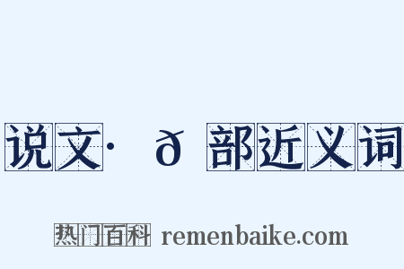 说文·𠑹部近义词是什么意思的图片
